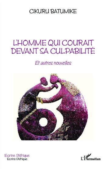 Couverture du livre « L'homme qui courait devant sa culpabilité : Et autres nouvelles » de Cikuru Batumike aux éditions L'harmattan