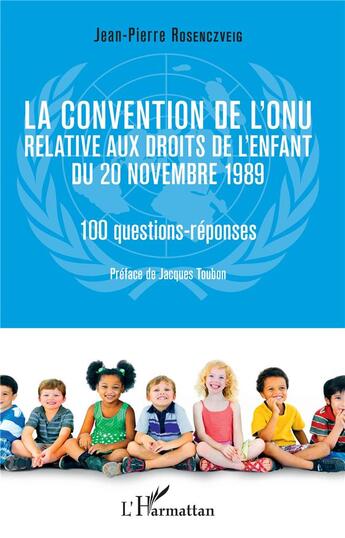 Couverture du livre « La convention de l'ONU relative aux droits de l'enfant du 20 novembre 1989 ; 100 questions-réponses » de Rosenczveig Jean Pie aux éditions L'harmattan