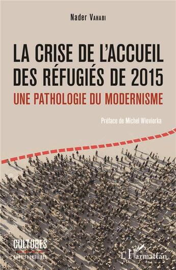 Couverture du livre « La crise de l'accueil des refugiés de 2015, une pathologie du modernisme » de Nader Vahabi aux éditions L'harmattan