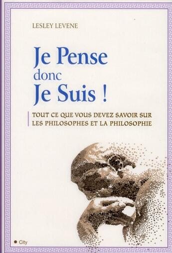 Couverture du livre « Je pense donc je suis ! tout ce que vous devez savoir sur les philosophes et la philosophie » de Lesley Levene aux éditions City