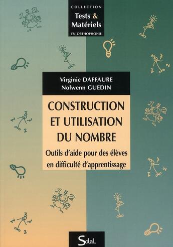 Couverture du livre « Construction et utilisation du nombre ; outils d'aide pour des élèves en difficultés d'apprentissage » de Virginie Daffaure et Nolwenn Guedin aux éditions Solal