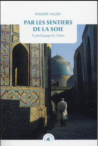 Couverture du livre « Par les sentiers de la soie ; à pied jusqu'en Chine » de Philippe Valery aux éditions Transboreal