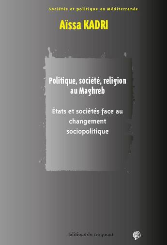 Couverture du livre « Politique, société, religion au Maghreb ; Etats et des sociétés face au changement sociopolitique » de Aissa Kadri aux éditions Croquant