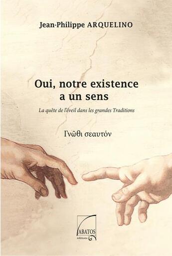 Couverture du livre « Oui, notre existence a un sens - la quete de l eveil dans les grandes traditions » de Arquelino J-P. aux éditions Abatos