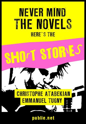 Couverture du livre « Never mind the novels, here's the short stories » de Emmanuel Tugny aux éditions Publie.net