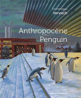 Couverture du livre « Anthropocène penguin ; Dominique Vervisch » de Emmanuel Lautreamont aux éditions Point De Vues