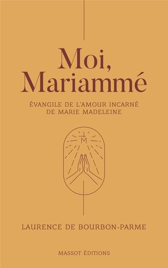 Couverture du livre « Moi, Mariammé ; évangile de l'amour incarné de Marie Madeleine » de Laurence De Bourbon-Parme aux éditions Massot Editions