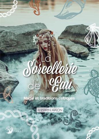 Couverture du livre « La sorcellerie de l'eau : magie et traditions celtiques » de Annwynn Avalon aux éditions Danae