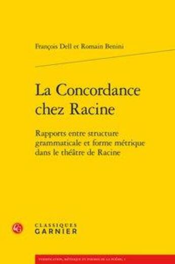 Couverture du livre « La concordance chez Racine ; rapports entre structure grammaticale et forme métrique dans le théâtre de Racine » de Romain Benini et Dell Francois aux éditions Classiques Garnier