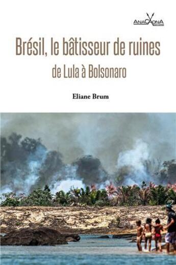 Couverture du livre « Brésil, le bâtisseur de ruines : de Lula à Bolsonaro » de Eliane Brum aux éditions Anacaona