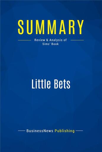 Couverture du livre « Little Bets : Review and Analysis of Sims' Book » de  aux éditions Business Book Summaries