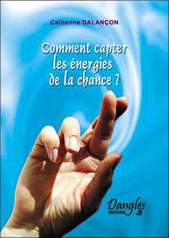 Couverture du livre « Comment capter les energies de la chance ? » de Catherine Dalançon aux éditions Dangles