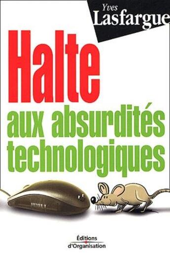 Couverture du livre « Mieux travailler dans la société de l'information ; halte aux absurdités technologiques » de Yves Lasfargue aux éditions Organisation