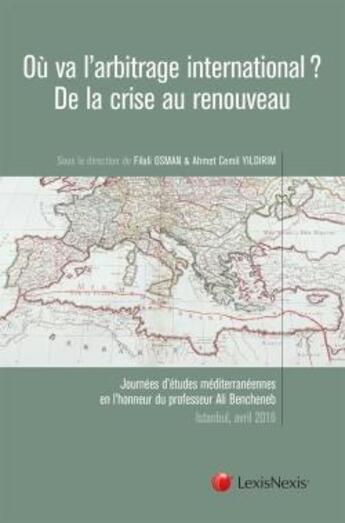 Couverture du livre « Où va l'arbitrage international ? de la crise au renouveau (édition 2017) » de Filali Osman et Cemil Yildirim aux éditions Lexisnexis