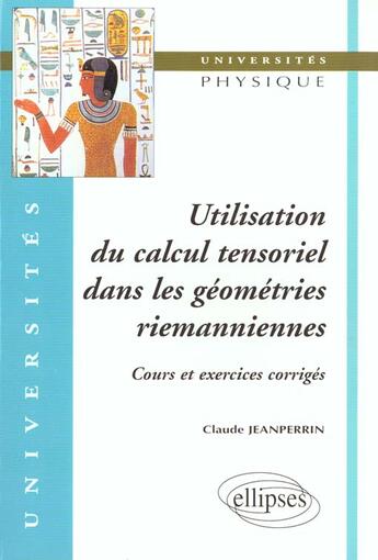 Couverture du livre « Utilisation du calcul tensoriel dans les geometries riemanniennes - cours et exercices corriges » de Claude Jeanperrin aux éditions Ellipses