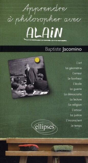 Couverture du livre « Apprendre à philosopher avec : Alain » de Baptiste Jacomino aux éditions Ellipses
