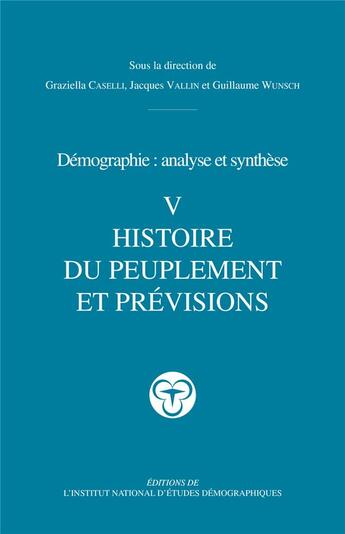 Couverture du livre « Démographie : analyse et synthèse Tome 5 ; histoire du peuplement et prévisions » de Graziella Caselli et Guillaume Wunsch et Jacques Vallin aux éditions Ined