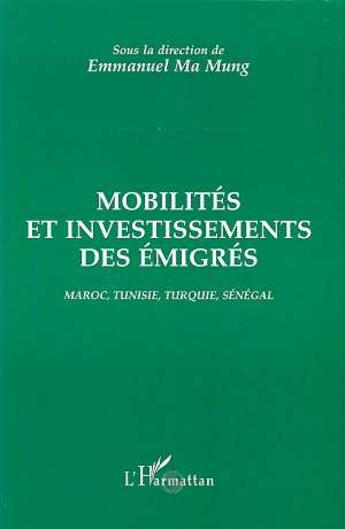 Couverture du livre « Mobilités et investissements des émigrés ; Maroc, Tunisie, Turquie, Sénégal » de Emmanuel Ma Mung aux éditions L'harmattan