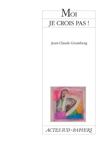 Couverture du livre « Moi je crois pas ! » de Jean-Claude Grumberg aux éditions Actes Sud