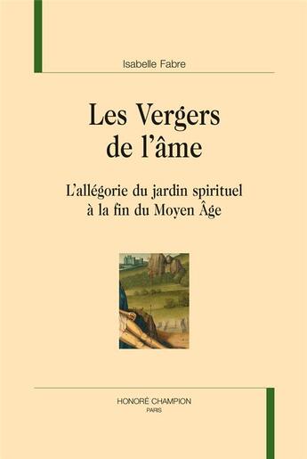 Couverture du livre « Les vergers de l'âme ; l'allégorie du jardin spirituel à la fin du moyen âge » de Isabelle Fabre aux éditions Honore Champion