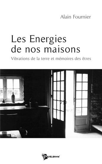 Couverture du livre « Les énergies de nos maisons ; vibrations de la terre et mémoire des êtres » de Henri Fournier aux éditions Publibook