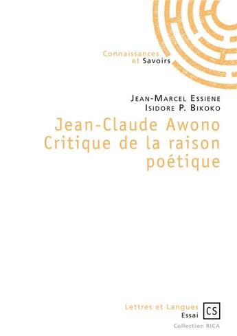 Couverture du livre « Jean-Claude Awono ; critique de la raison poétique » de Jean-Marcel Essiene et Isidore P. Bikoko aux éditions Connaissances Et Savoirs