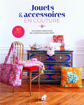 Couverture du livre « Jouets & accessoires en couture : Une évasion créative rêvée par la Princesse au Pois Chiche » de Geraldine El Hadi aux éditions De Saxe