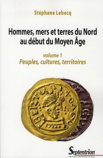 Couverture du livre « Hommes mers et terres du nord au début du Moyen Age Tome 1 ; peuples, cultures, territoires » de Stephane Lebecq aux éditions Pu Du Septentrion