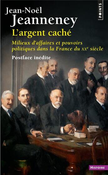 Couverture du livre « L'argent caché : milieux d'affaires et pouvoirs politiques dans la France du XXe siècle » de Jean-Noel Jeanneney aux éditions Points