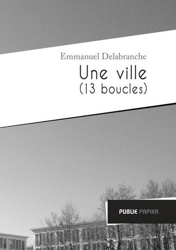 Couverture du livre « Une ville (13 boucles) » de Emmanuel Delabranche aux éditions Publie.net