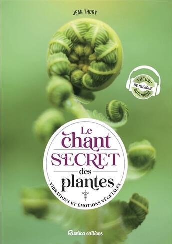 Couverture du livre « Le chant secret des plantes : vibrations et émotions végétales » de Jean Thoby aux éditions Rustica