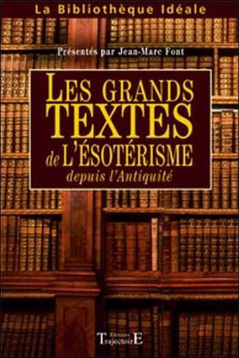 Couverture du livre « Les grands textes de l'ésotérisme depuis l'antiquité » de Jean-Marc Font aux éditions Trajectoire