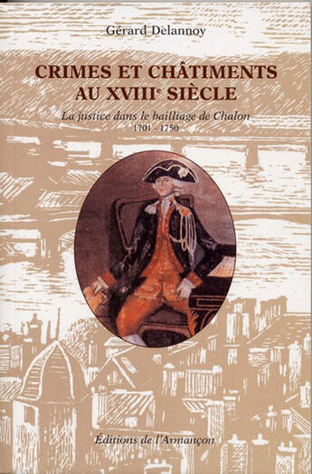 Couverture du livre « Crimes et chatiments au XVIII siècle ; La justice dans le bailliage de Chalon ; 1701-1750 » de Gerard Delannoy aux éditions Armancon