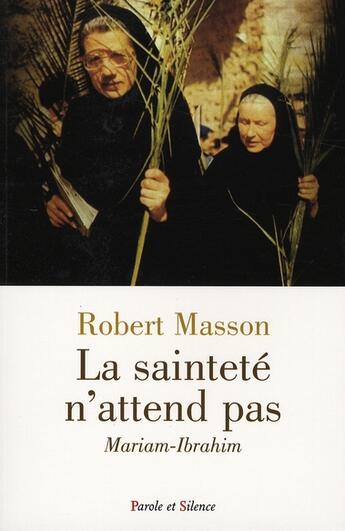 Couverture du livre « La sainteté n'attend pas ; Mariam-Ibrahim » de Robert Masson aux éditions Parole Et Silence