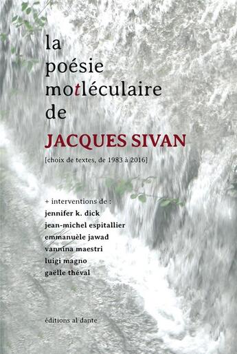 Couverture du livre « La poésie motleculaire de Jacques Sivan ; choix de textes de 1983 à 2016 » de Jacques Sivan aux éditions Al Dante