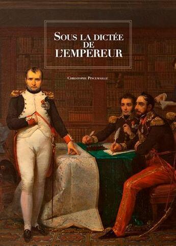 Couverture du livre « Sous la dictée de l'empereur » de Christohe Pincemaille aux éditions Des Falaises