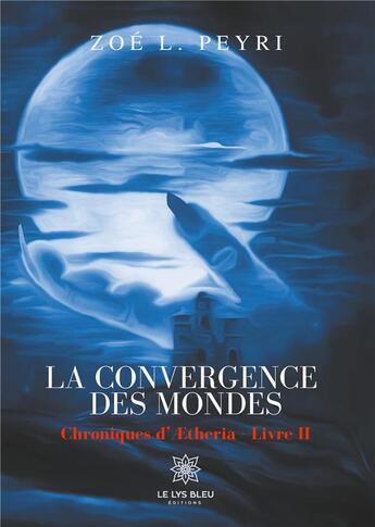 Couverture du livre « Chroniques d'Aetheria Tome 2 ; la convergence des mondes » de Zoe L. Peyri aux éditions Le Lys Bleu