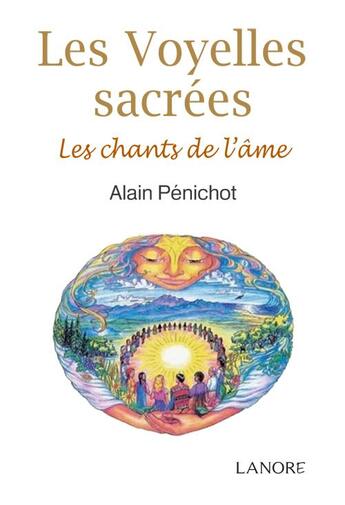 Couverture du livre « Les voyelles sacrées ; les chants de l'âme » de Alain Penichot aux éditions Lanore