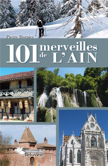 Couverture du livre « 101 merveilles de l'Ain » de Pierre Dornier aux éditions Editions Du Belvedere