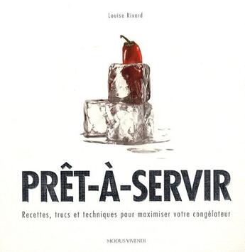 Couverture du livre « Prêt-à-servir ; recettes, trucs et techniques pour maximiser votre congélateur » de Louise Rivard aux éditions Modus Vivendi