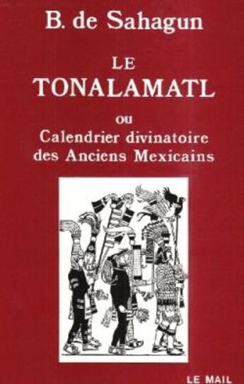 Couverture du livre « Le tonalamatl ou calendrier divinatoire des anciens mexicains - histoire generale des choses de la n » de Sahagun Bernardino aux éditions Rocher