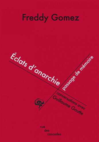 Couverture du livre « Éclats d'anarchie, passage de mémoire ; conversations avec Guillaume Goutte » de Freddy Gomez aux éditions Rue Des Cascades