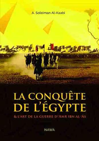 Couverture du livre « La conquête de l'Egypte ; et l'art de la guerre d'Amr ibn al- As » de Abu Soleyman El- Kaabi aux éditions Nawa