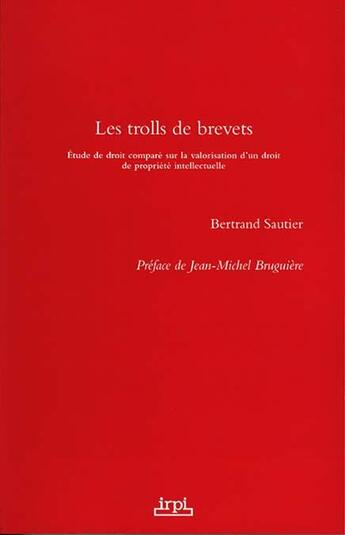 Couverture du livre « Les trolls de brevets : Étude de droit comparé sur la valorisation d'un droit de propriété intellectuelle » de Bertrand Sautier aux éditions Lexisnexis