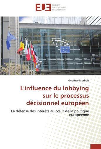 Couverture du livre « L'influence du lobbying sur le processus decisionnel europeen » de Morbois-G aux éditions Editions Universitaires Europeennes