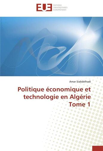 Couverture du livre « Politique économique et technologie en Algérie t.1 » de Amar Siabdelhadi aux éditions Editions Universitaires Europeennes