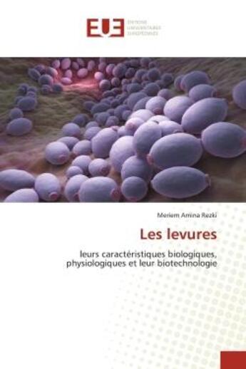 Couverture du livre « Les levures - leurs caracteristiques biologiques, physiologiques et leur biotechnologie » de Rezki Meriem Amina aux éditions Editions Universitaires Europeennes