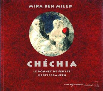 Couverture du livre « La chechia. le bonnet de feutre méditerranéen » de Mika Ben Miled aux éditions Cartaginoiseries