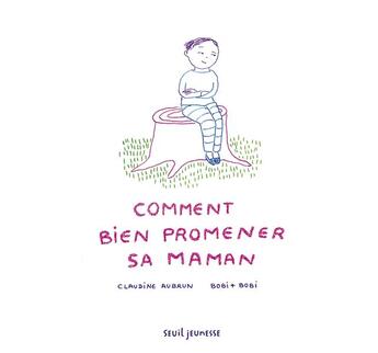 Couverture du livre « Comment bien promener sa maman » de Claudine Aubrun et Bobi + Bobi aux éditions Seuil Jeunesse