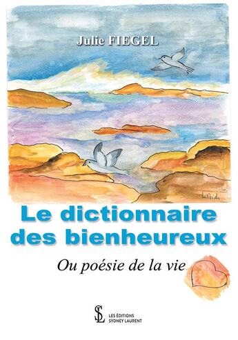 Couverture du livre « Le dictionnaire des bienheureux - poesie de la vie » de Fiegel Julie aux éditions Sydney Laurent